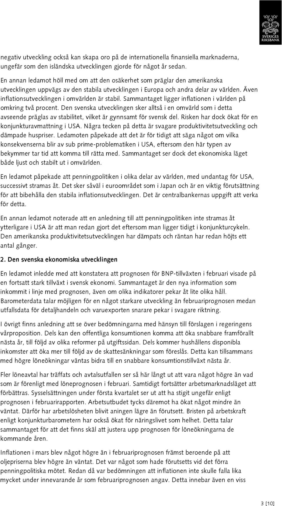 Även inflationsutvecklingen i omvärlden är stabil. Sammantaget ligger inflationen i världen på omkring två procent.