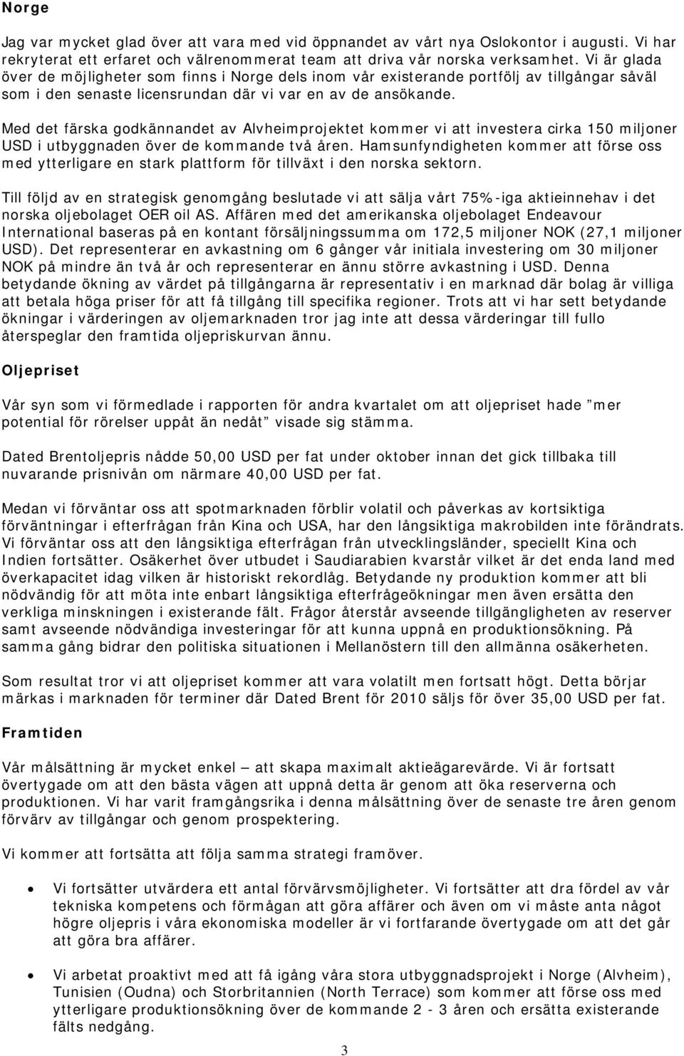Med det färska godkännandet av Alvheimprojektet kommer vi att investera cirka 150 miljoner USD i utbyggnaden över de kommande två åren.