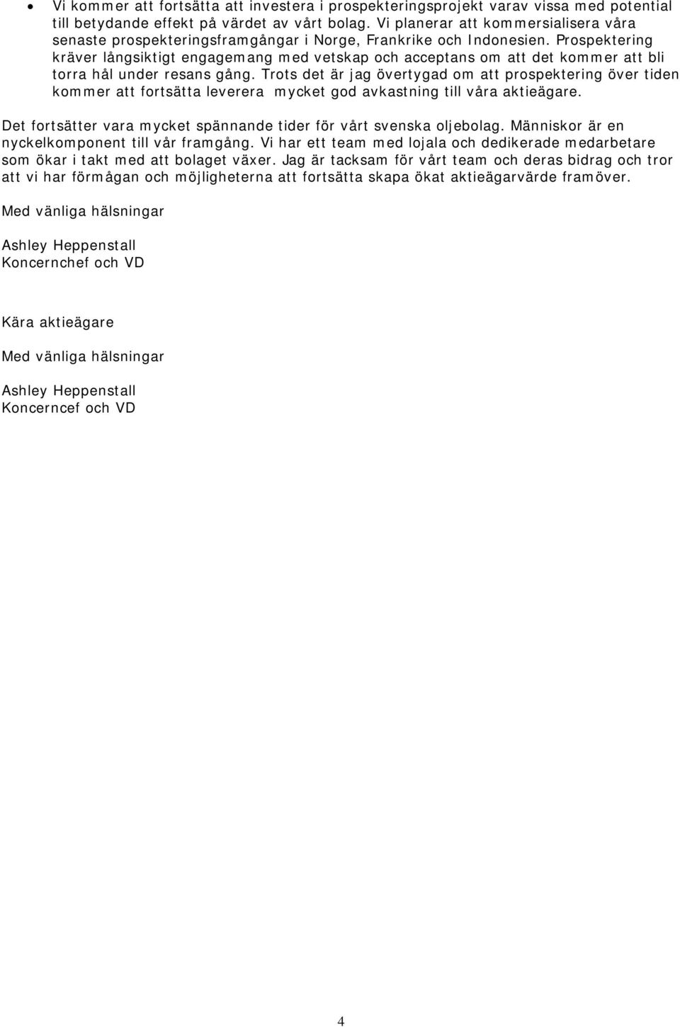 Prospektering kräver långsiktigt engagemang med vetskap och acceptans om att det kommer att bli torra hål under resans gång.