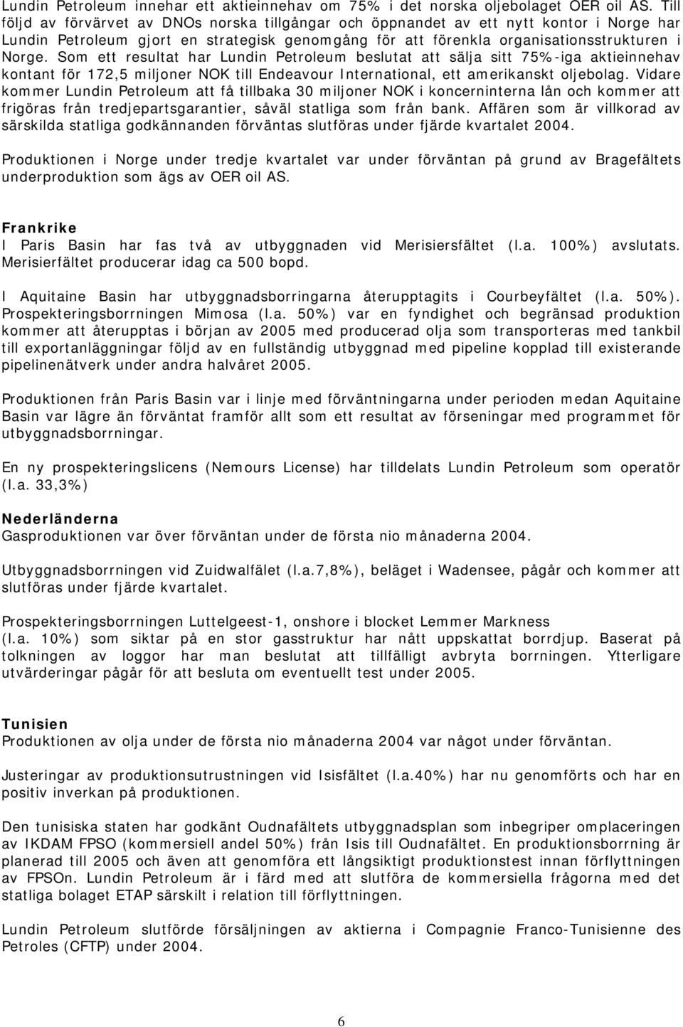 Som ett resultat har Lundin Petroleum beslutat att sälja sitt 75%-iga aktieinnehav kontant för 172,5 miljoner NOK till Endeavour International, ett amerikanskt oljebolag.