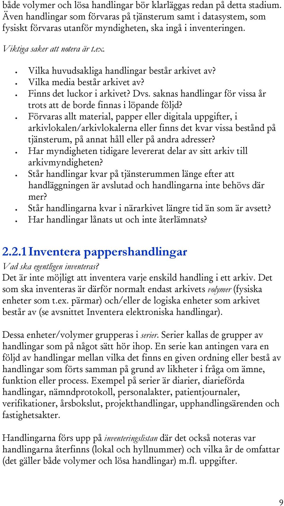 Vilka huvudsakliga handlingar består arkivet av? Vilka media består arkivet av? Finns det luckor i arkivet? Dvs. saknas handlingar för vissa år trots att de borde finnas i löpande följd?