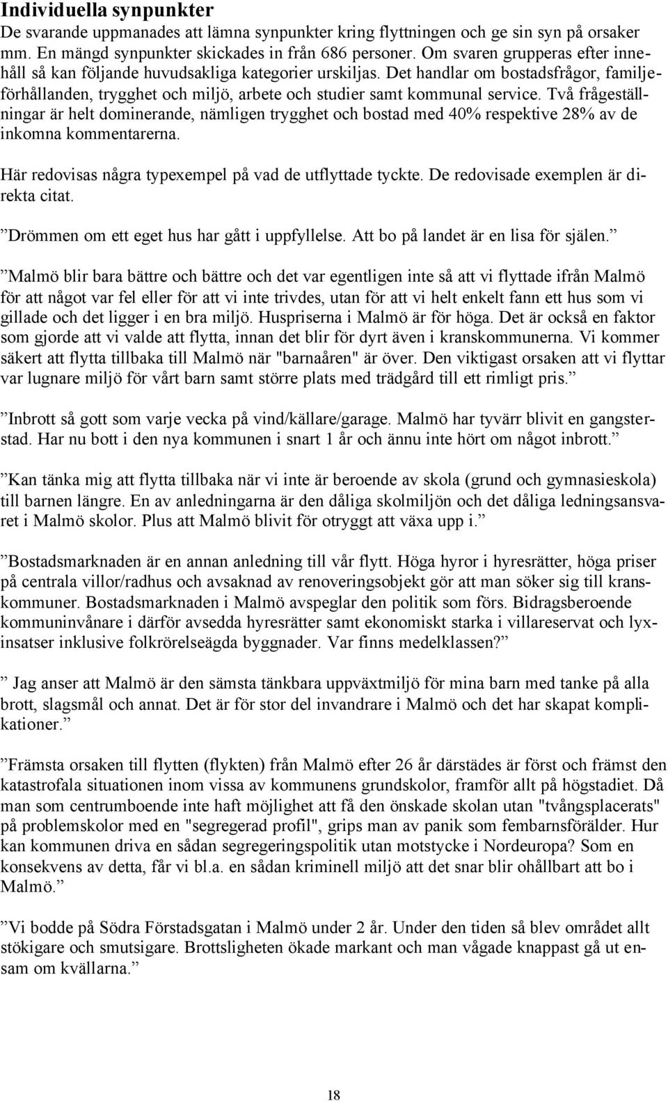Två frågeställningar är helt dominerande, nämligen trygghet och bostad med 40% respektive 28% av de inkomna kommentarerna. Här redovisas några typexempel på vad de utflyttade tyckte.