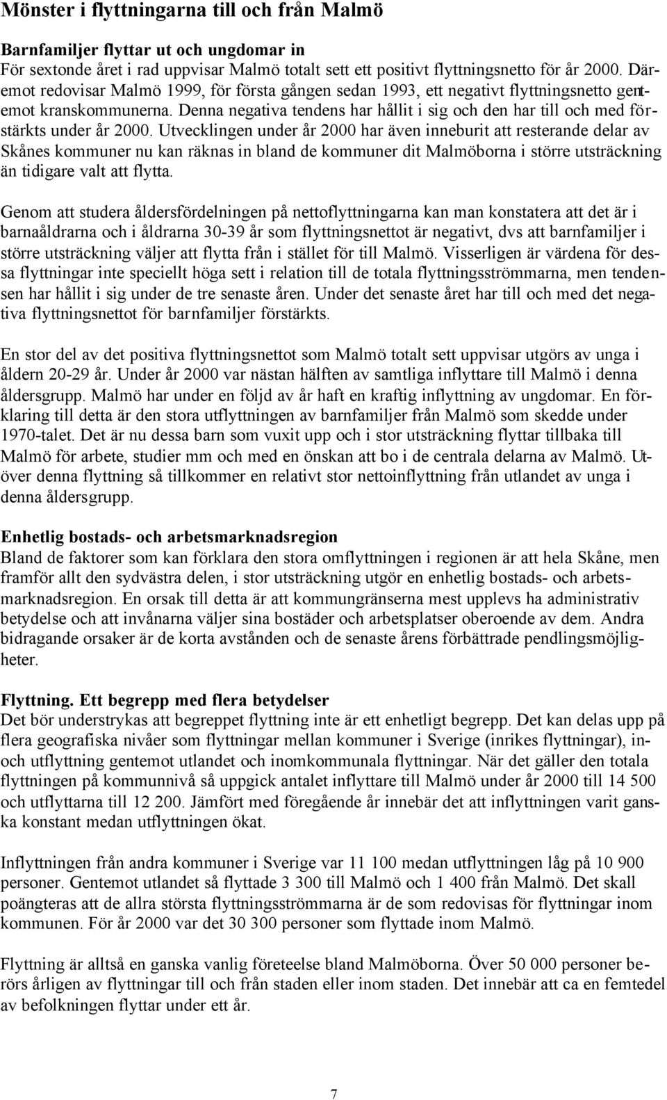 Denna negativa tendens har hållit i sig och den har till och med förstärkts under år 2000.