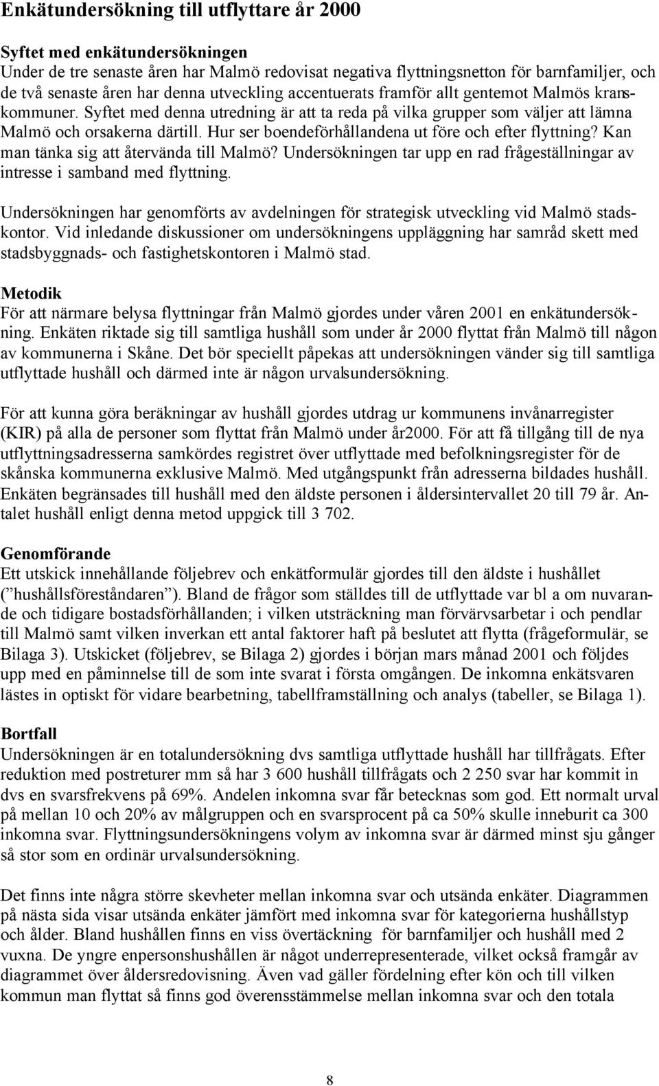 Hur ser boendeförhållandena ut före och efter flyttning? Kan man tänka sig att återvända till Malmö? Undersökningen tar upp en rad frågeställningar av intresse i samband med flyttning.