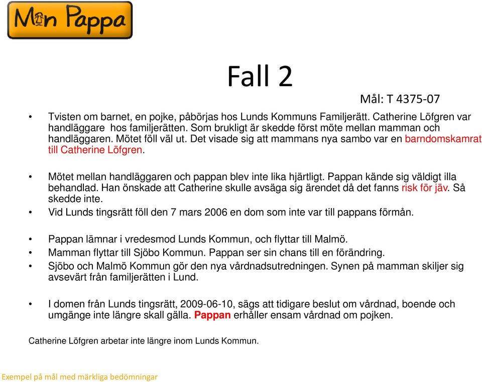 Mötet mellan handläggaren och pappan blev inte lika hjärtligt. Pappan kände sig väldigt illa behandlad. Han önskade att Catherine skulle avsäga sig ärendet då det fanns risk för jäv. Så skedde inte.