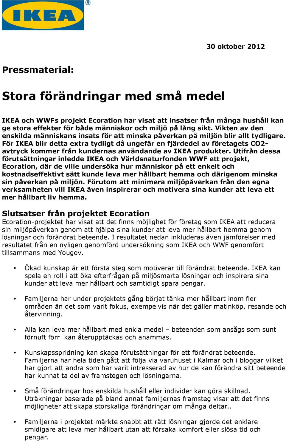 För IKEA blir detta extra tydligt då ungefär en fjärdedel av företagets CO2- avtryck kommer från kundernas användande av IKEA produkter.