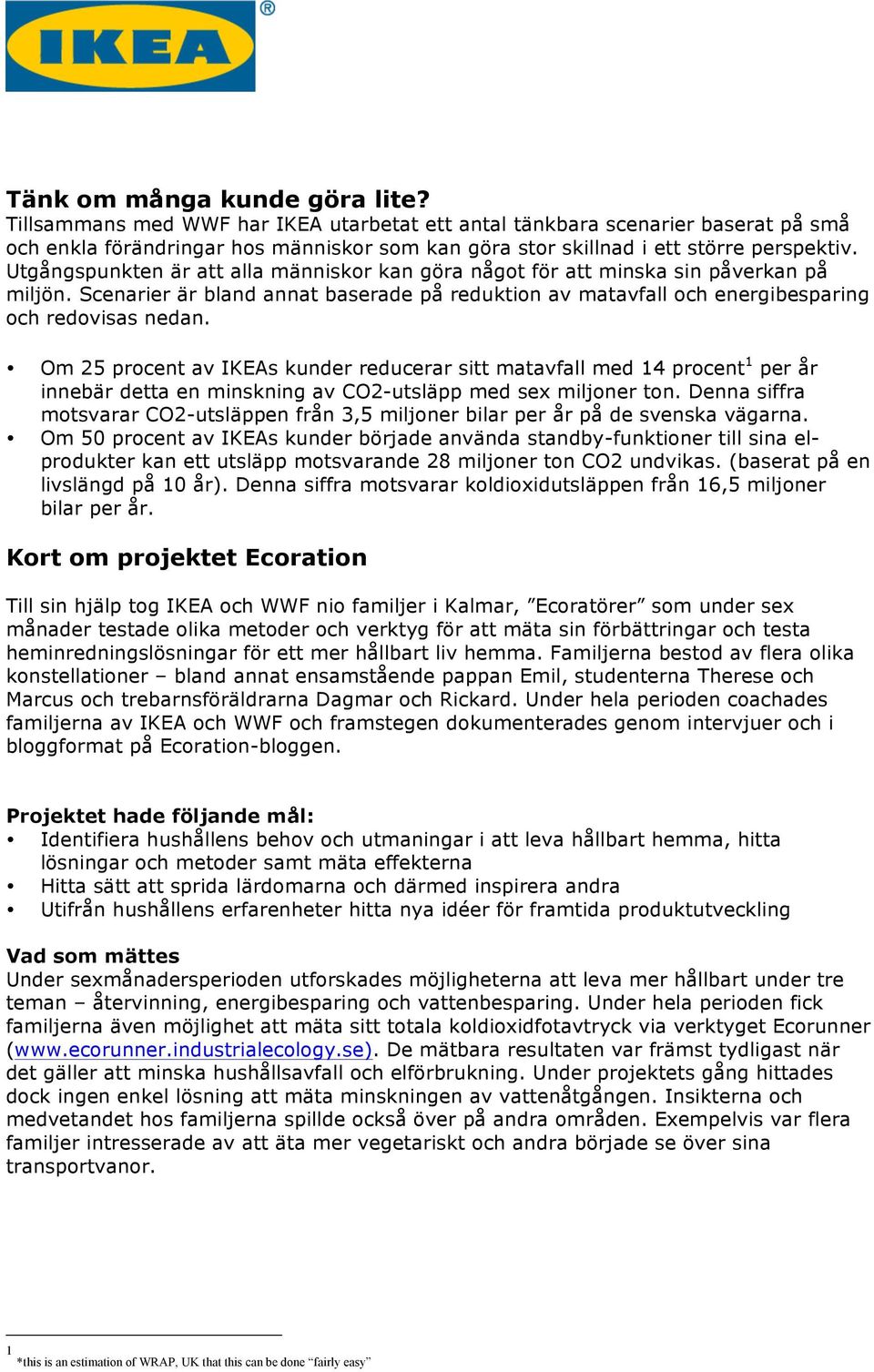 Utgångspunkten är att alla människor kan göra något för att minska sin påverkan på miljön. Scenarier är bland annat baserade på reduktion av matavfall och energibesparing och redovisas nedan.