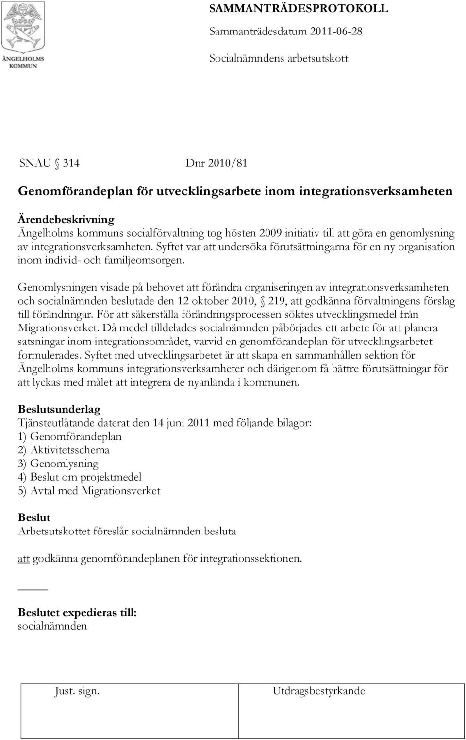 Genomlysningen visade på behovet att förändra organiseringen av integrationsverksamheten och socialnämnden beslutade den 12 oktober 2010, 219, att godkänna förvaltningens förslag till förändringar.