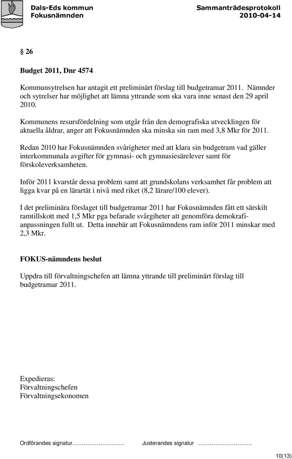 Redan 2010 har Fokusnämnden svårigheter med att klara sin budgetram vad gäller interkommunala avgifter för gymnasi- och gymnasiesärelever samt för förskoleverksamheten.
