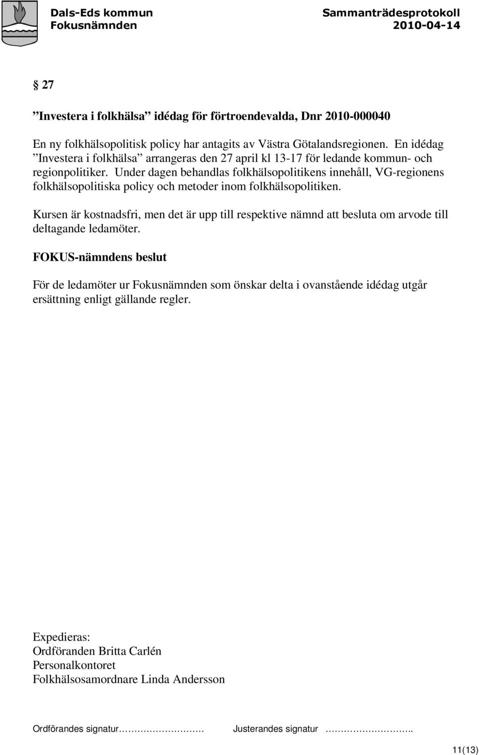 Under dagen behandlas folkhälsopolitikens innehåll, VG-regionens folkhälsopolitiska policy och metoder inom folkhälsopolitiken.