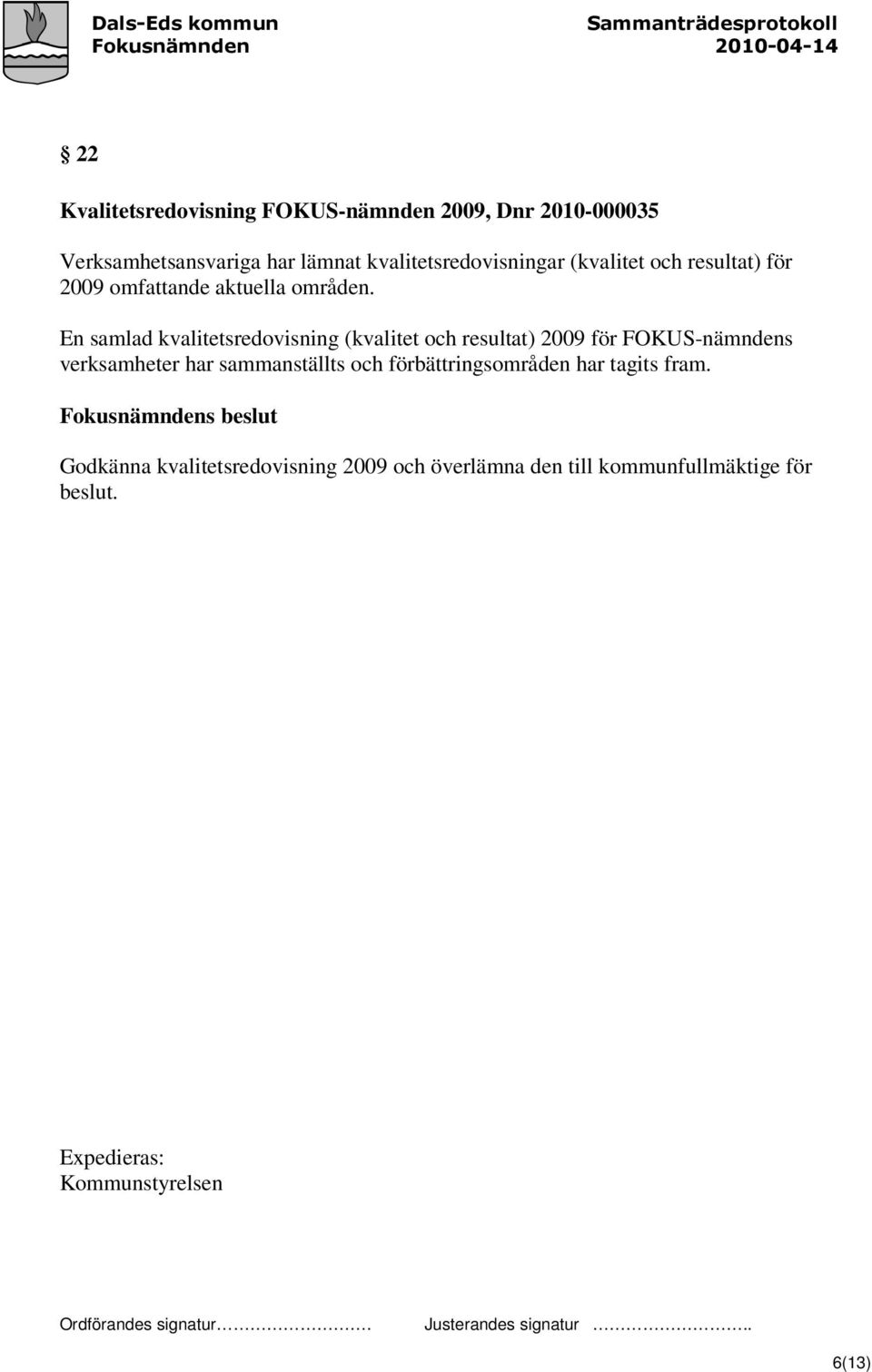 En samlad kvalitetsredovisning (kvalitet och resultat) 2009 för FOKUS-nämndens verksamheter har sammanställts och