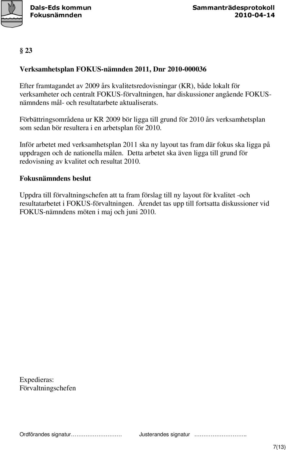 Inför arbetet med verksamhetsplan 2011 ska ny layout tas fram där fokus ska ligga på uppdragen och de nationella målen.