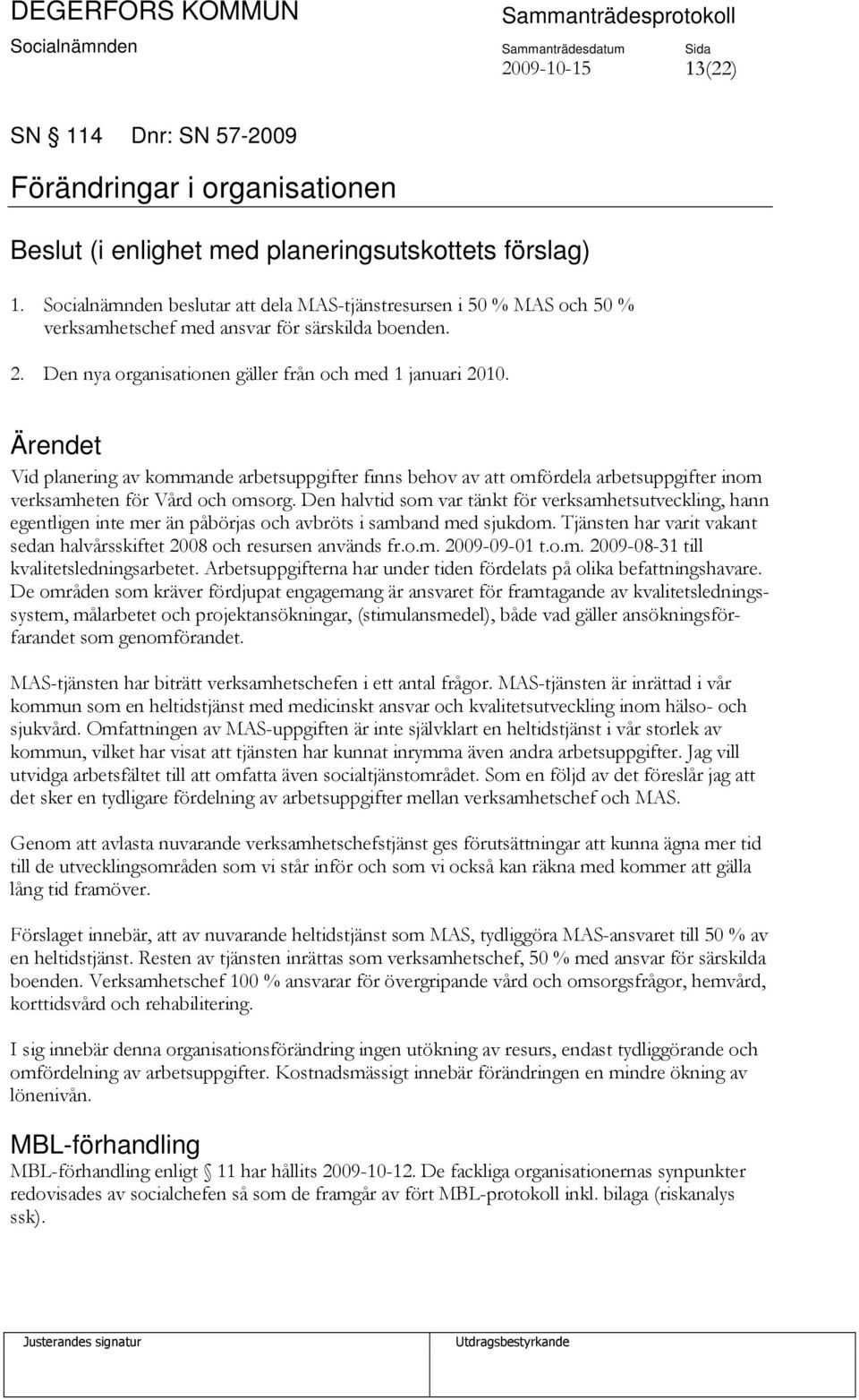 Vid planering av kommande arbetsuppgifter finns behov av att omfördela arbetsuppgifter inom verksamheten för Vård och omsorg.