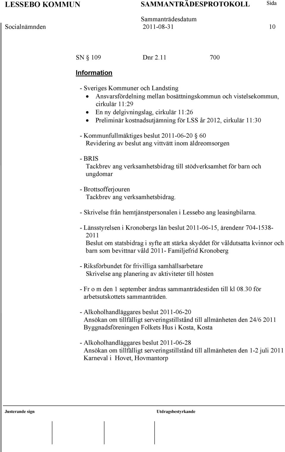 för LSS år 2012, cirkulär 11:30 - Kommunfullmäktiges beslut 2011-06-20 60 Revidering av beslut ang vittvätt inom äldreomsorgen - BRIS Tackbrev ang verksamhetsbidrag till stödverksamhet för barn och