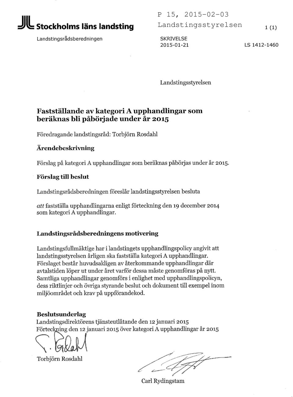 Förslag till beslut Landstingsrådsberedningen föreslår landstingsstyrelsen besluta att fastställa upphandlingarna enligt förteckning den 19 december 2014 som kategori A upphandlingar.