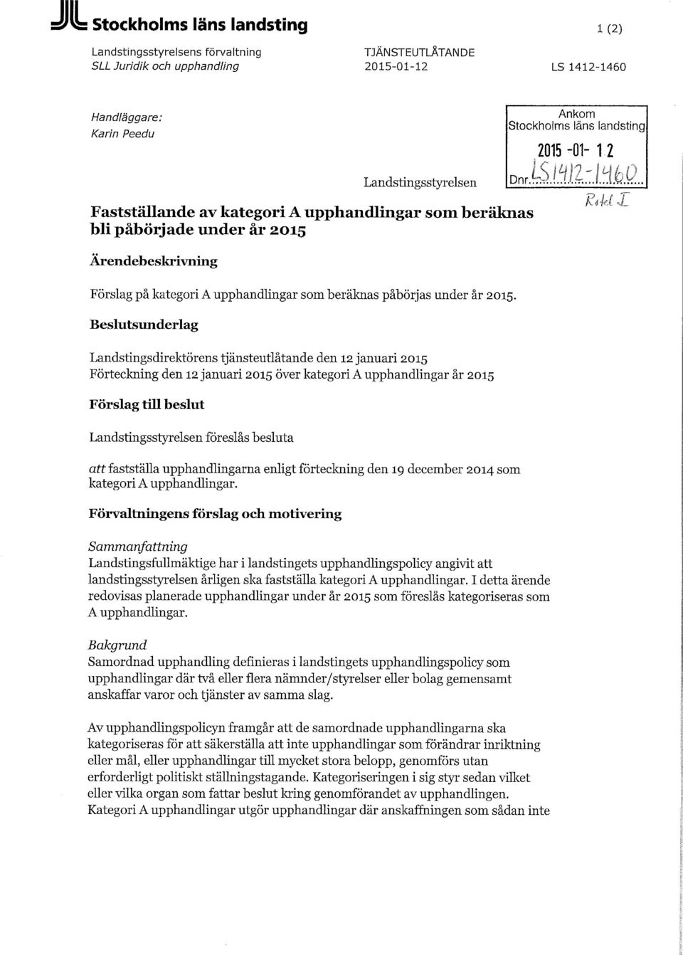 Beslutsunderlag Landstingsdirektörens tjänsteutlåtande den 12 januari 2015 Förteckning den 12 januari 2015 över kategori A upphandlingar år 2015 Förslag till beslut Landstingsstyrelsen föreslås