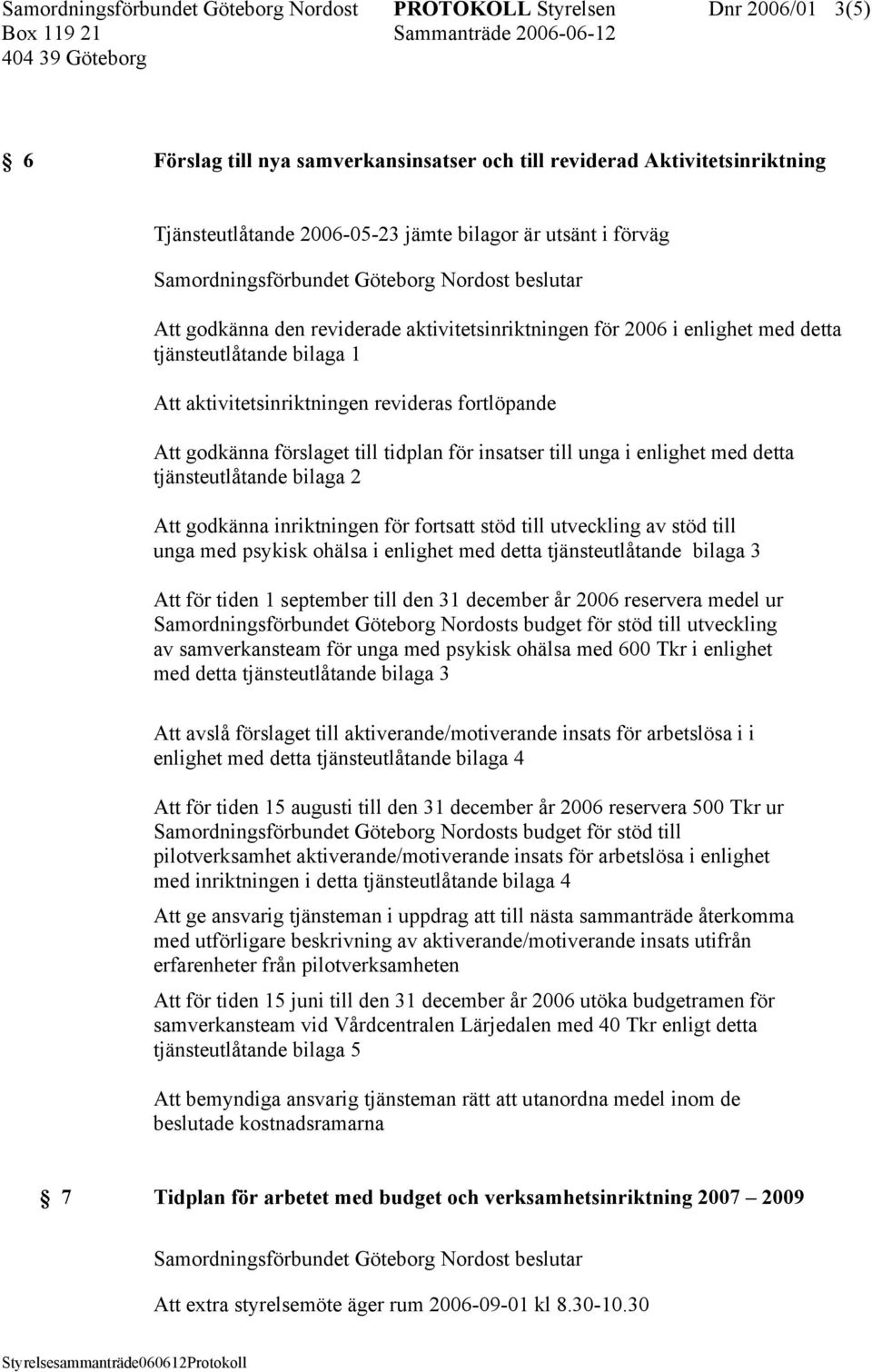 tidplan för insatser till unga i enlighet med detta tjänsteutlåtande bilaga 2 Att godkänna inriktningen för fortsatt stöd till utveckling av stöd till unga med psykisk ohälsa i enlighet med detta