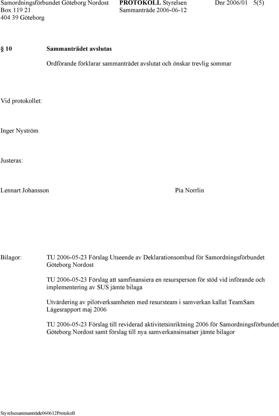 2006-05-23 Förslag att samfinansiera en resursperson för stöd vid införande och implementering av SUS jämte bilaga Utvärdering av pilotverksamheten med resursteam i samverkan