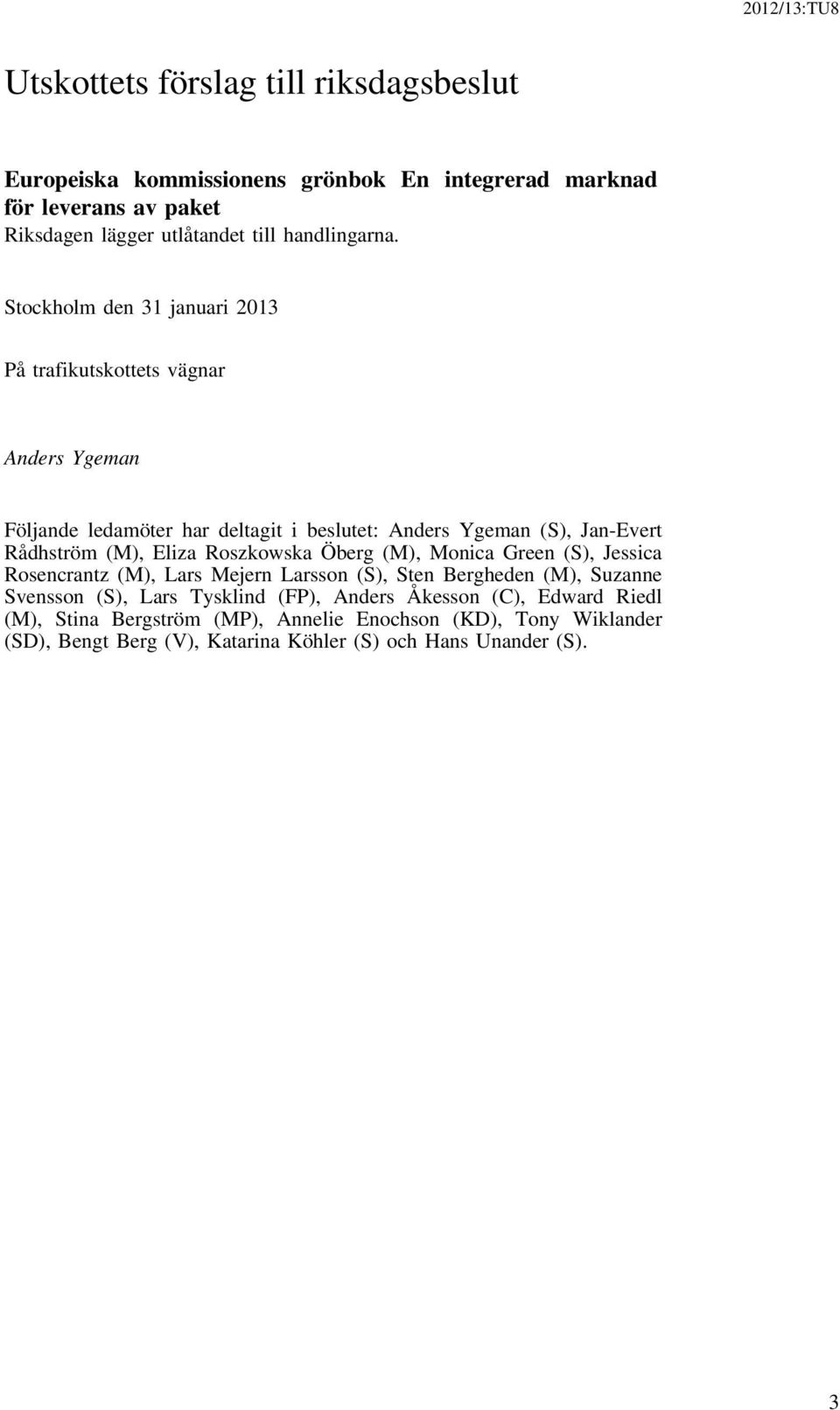 Stockholm den 31 januari 2013 På trafikutskottets vägnar Anders Ygeman Följande ledamöter har deltagit i beslutet: Anders Ygeman (S), Jan-Evert Rådhström (M),
