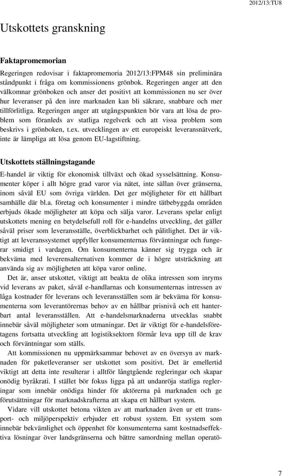 Regeringen anger att utgångspunkten bör vara att lösa de problem som föranleds av statliga regelverk och att vissa problem som beskrivs i grönboken, t.ex.