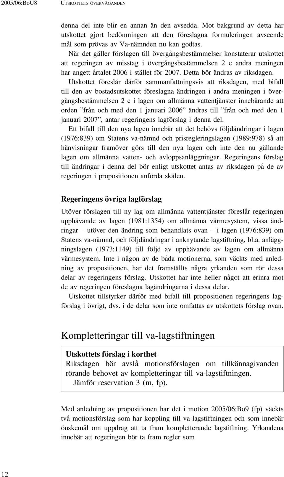 När det gäller förslagen till övergångsbestämmelser konstaterar utskottet att regeringen av misstag i övergångsbestämmelsen 2 c andra meningen har angett årtalet 2006 i stället för 2007.