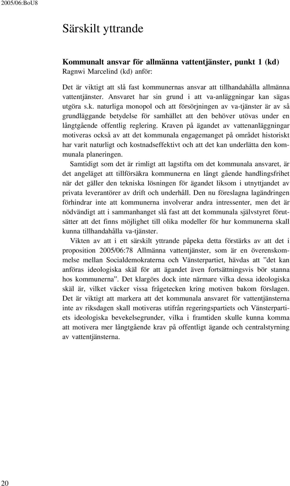 n sägas utgöra s.k. naturliga monopol och att försörjningen av va-tjänster är av så grundläggande betydelse för samhället att den behöver utövas under en långtgående offentlig reglering.