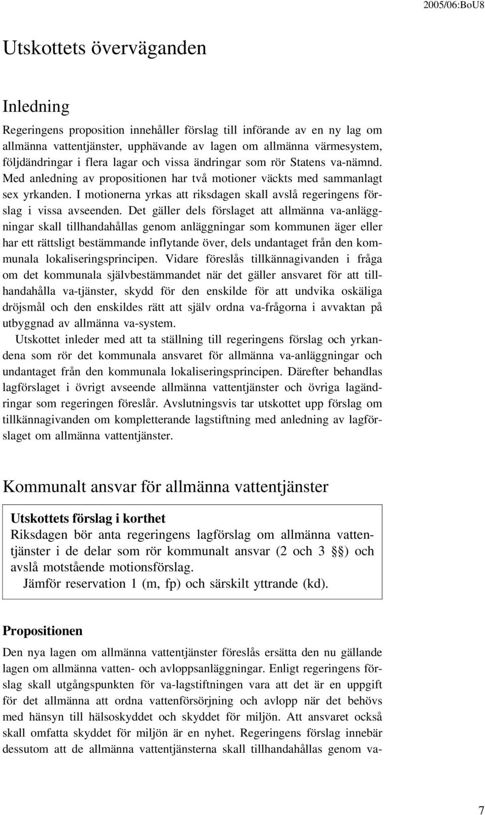 I motionerna yrkas att riksdagen skall avslå regeringens förslag i vissa avseenden.