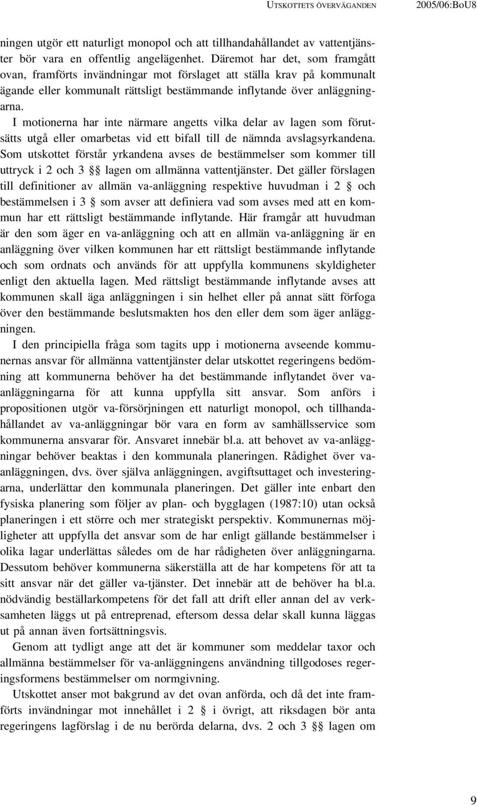 I motionerna har inte närmare angetts vilka delar av lagen som förutsätts utgå eller omarbetas vid ett bifall till de nämnda avslagsyrkandena.