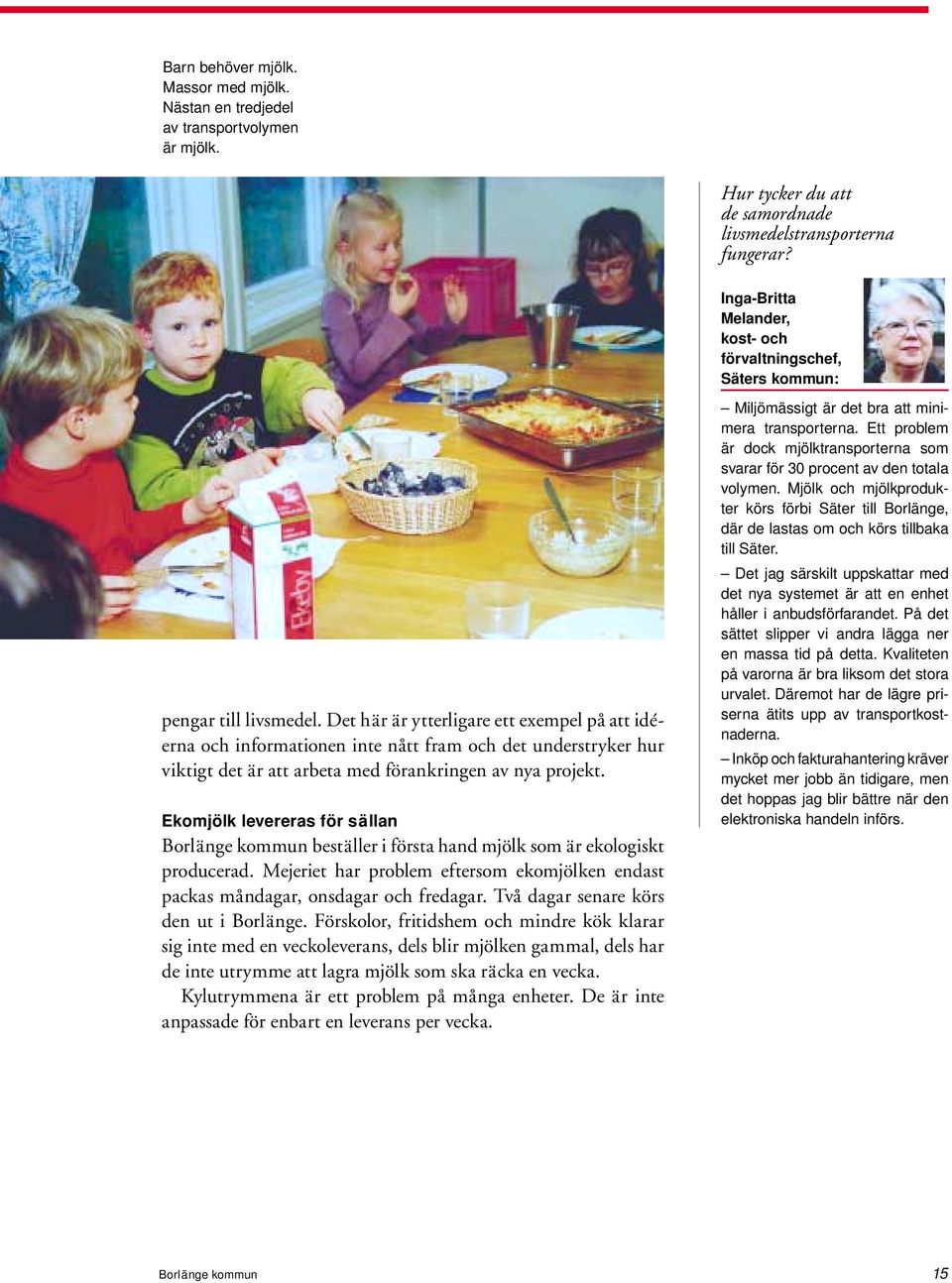 Det här är ytterligare ett exempel på att idéerna och informationen inte nått fram och det understryker hur viktigt det är att arbeta med förankringen av nya projekt.