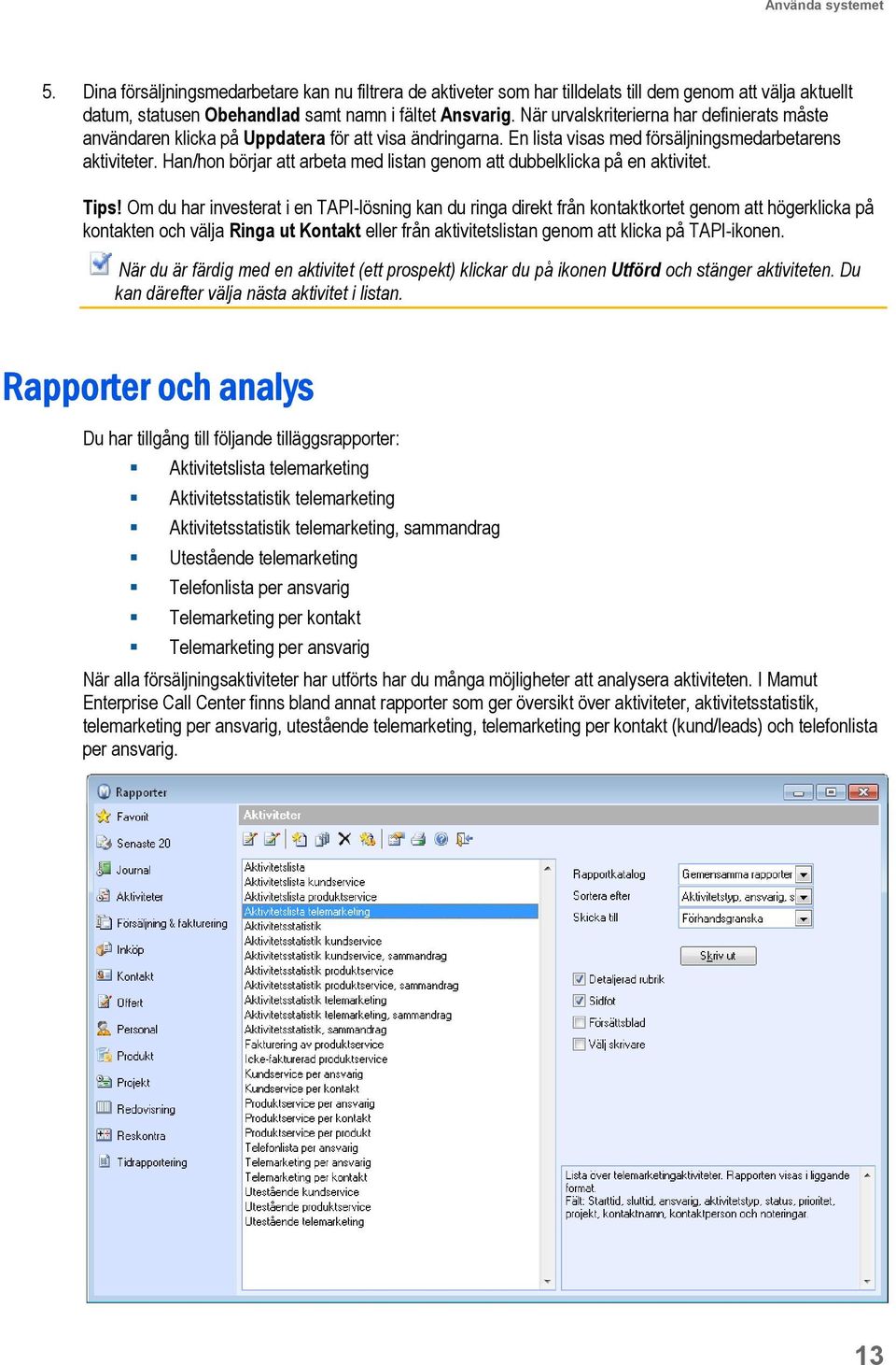 Han/hon börjar att arbeta med listan genom att dubbelklicka på en aktivitet. Tips!