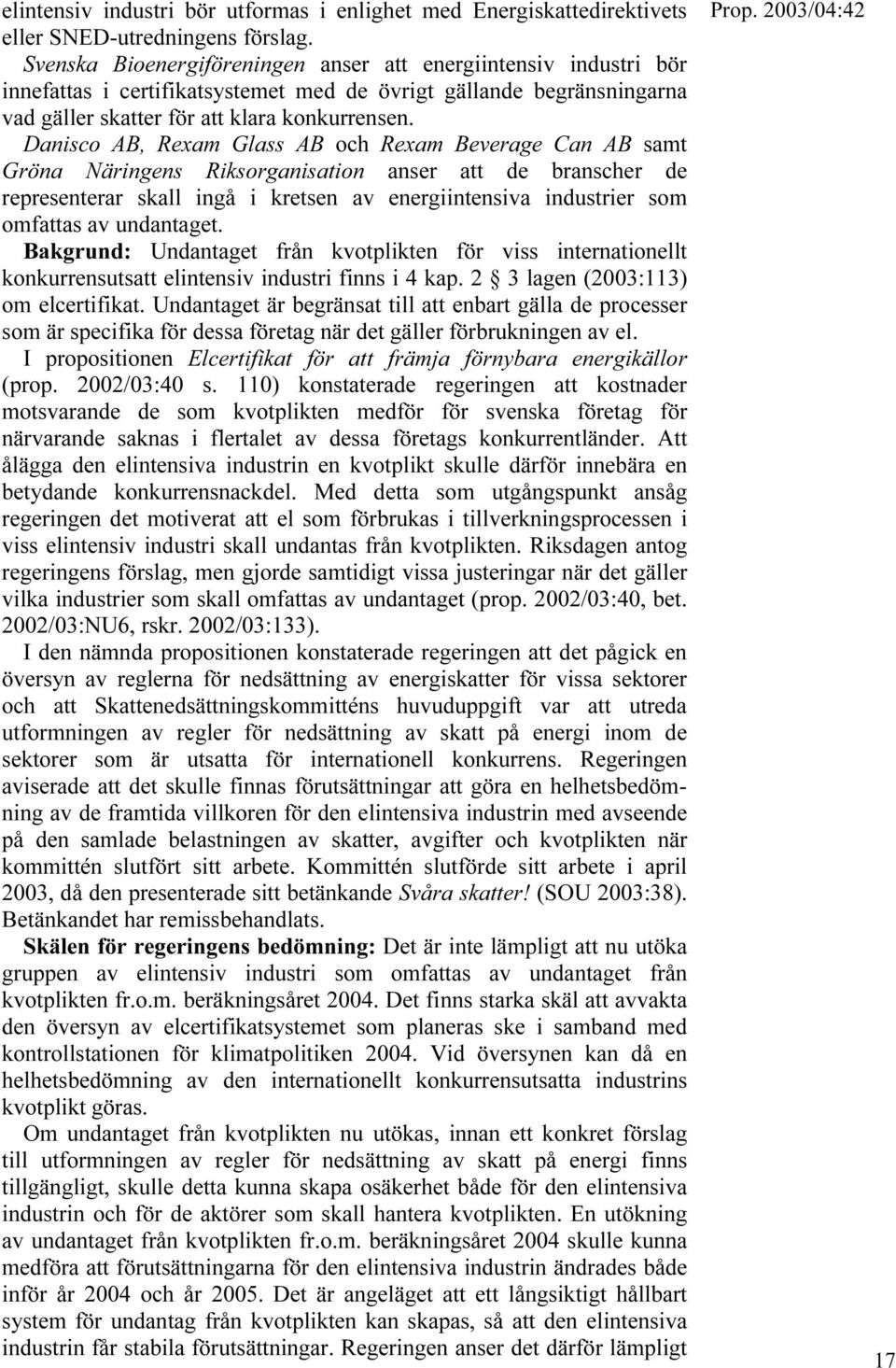 Danisco AB, Rexam Glass AB och Rexam Beverage Can AB samt Gröna Näringens Riksorganisation anser att de branscher de representerar skall ingå i kretsen av energiintensiva industrier som omfattas av