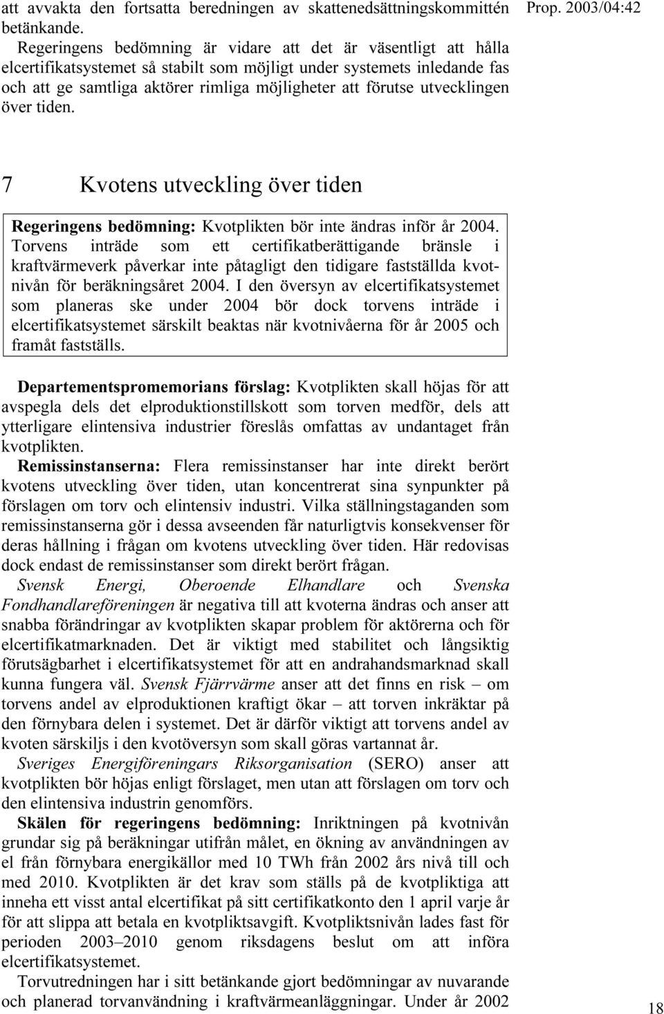 utvecklingen över tiden. Prop. 2003/04:42 7 Kvotens utveckling över tiden Regeringens bedömning: Kvotplikten bör inte ändras inför år 2004.