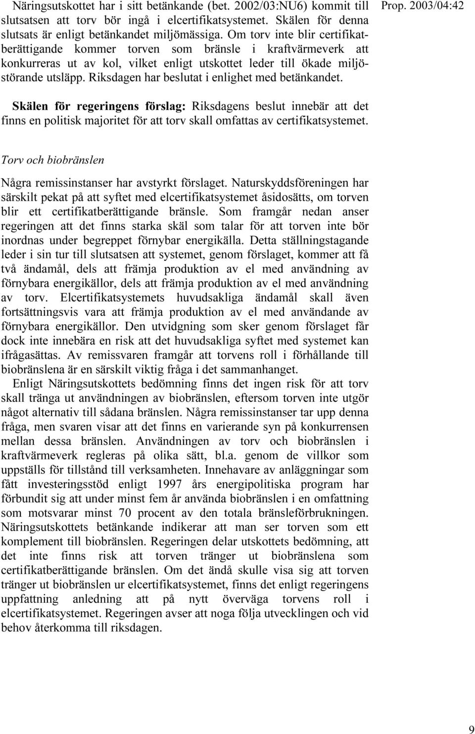 Riksdagen har beslutat i enlighet med betänkandet. Prop.