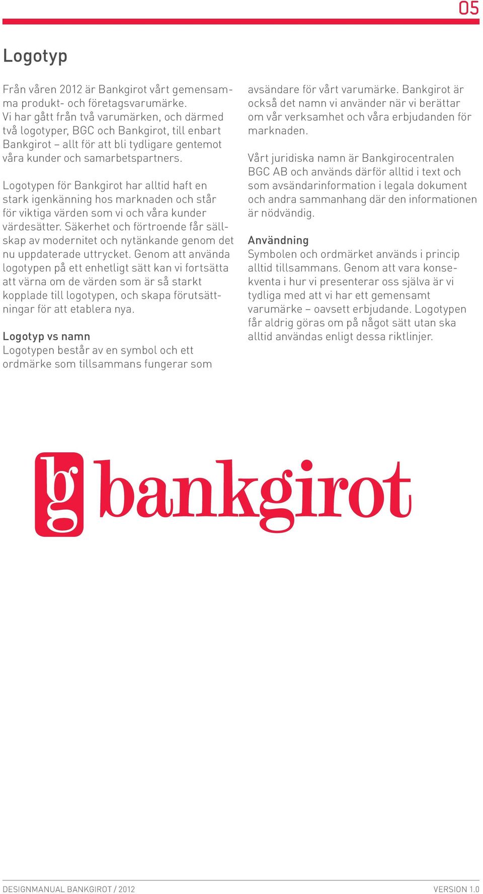 Logotypen för Bankgirot har alltid haft en stark igenkänning hos marknaden och står för viktiga värden som vi och våra kunder värdesätter.