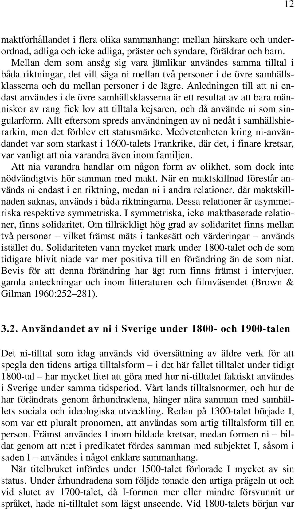 Anledningen till att ni endast användes i de övre samhällsklasserna är ett resultat av att bara människor av rang fick lov att tilltala kejsaren, och då använde ni som singularform.
