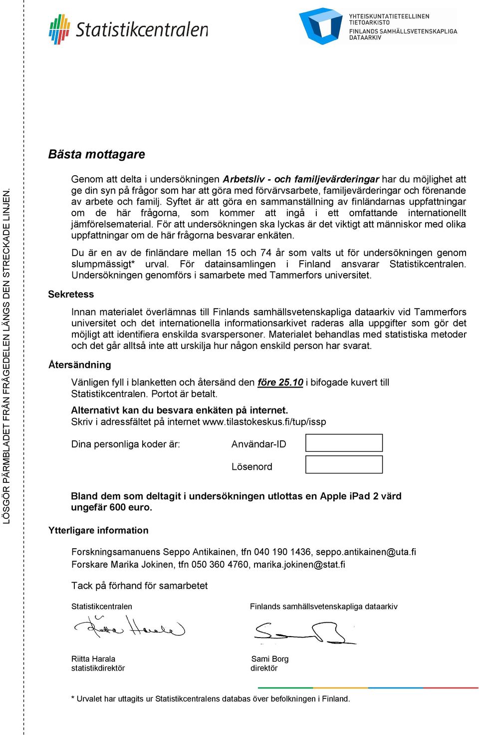 familj. Syftet är att göra en nställning av finländarnas uppfattningar om de här frågorna, som kommer att ingå i ett omfattande internationellt jämförelsematerial.