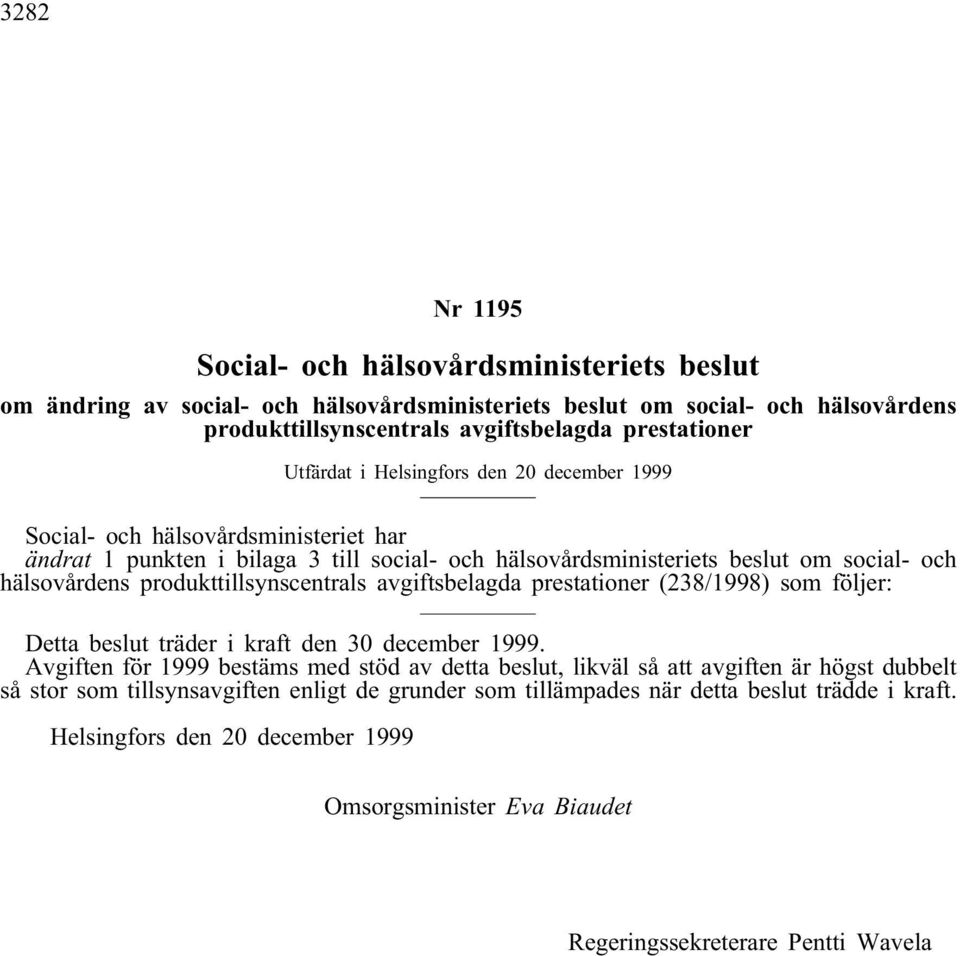 produkttillsynscentrals avgiftsbelagda prestationer (238/1998) som följer: Detta beslut träder i kraft den 30 december 1999.