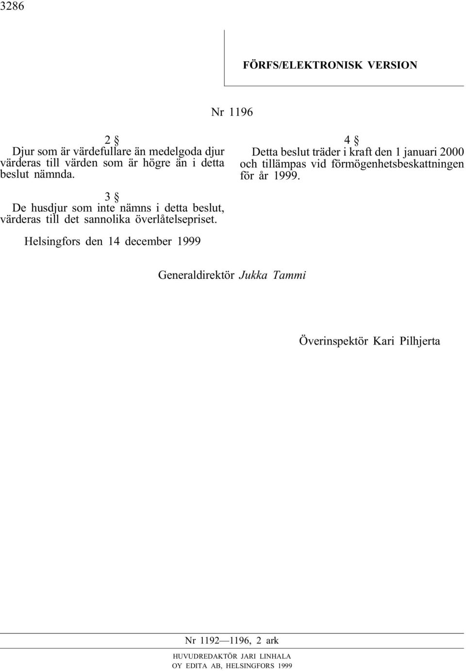 Helsingfors den 14 december 1999 4 Detta beslut träder i kraft den 1januari 2000 och tillämpas vid förmögenhetsbeskattningen