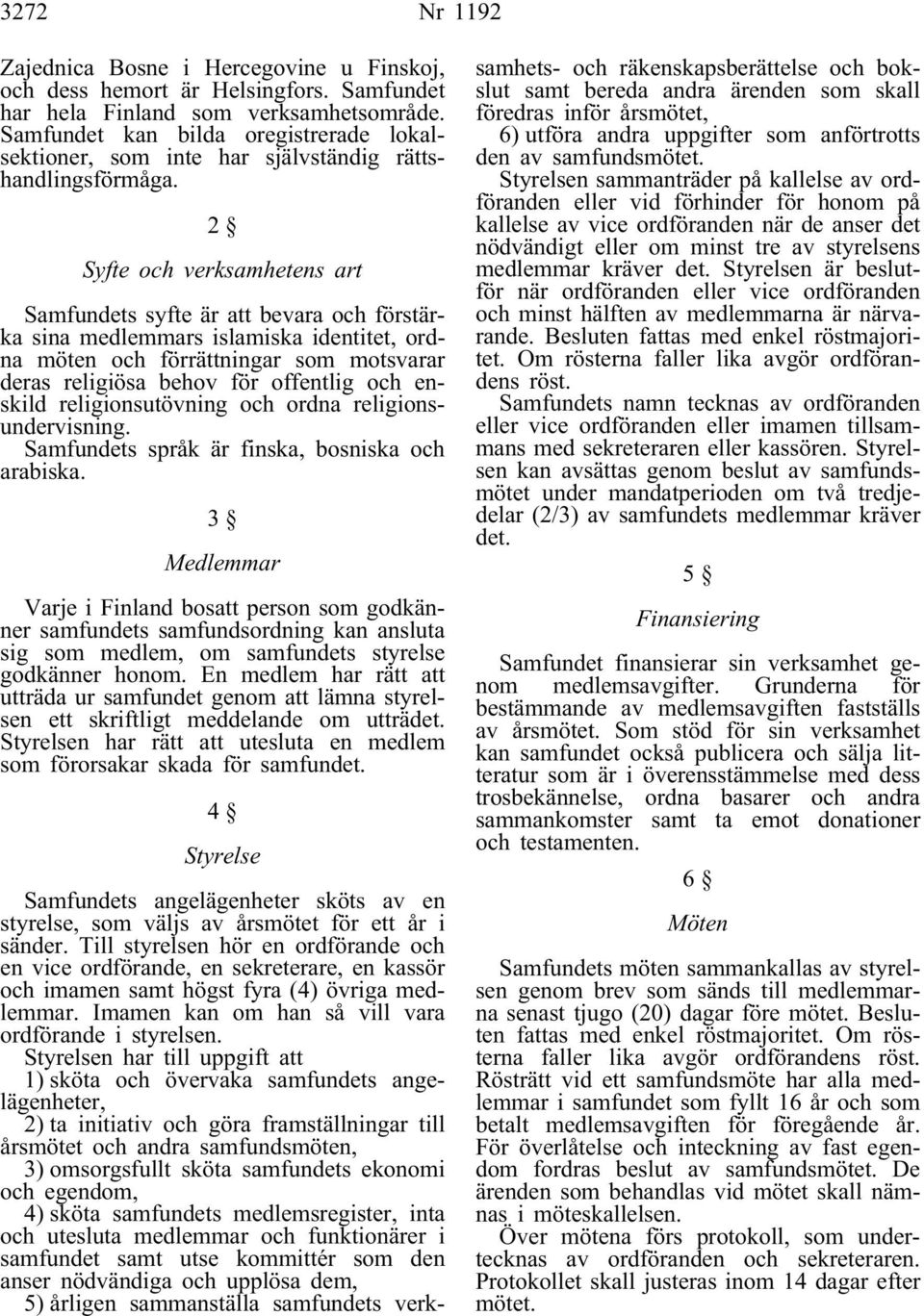 2 Syfte och verksamhetens art Samfundets syfte är att bevara och förstärka sina medlemmars islamiska identitet, ordna möten och förrättningar som motsvarar deras religiösa behov för offentlig och