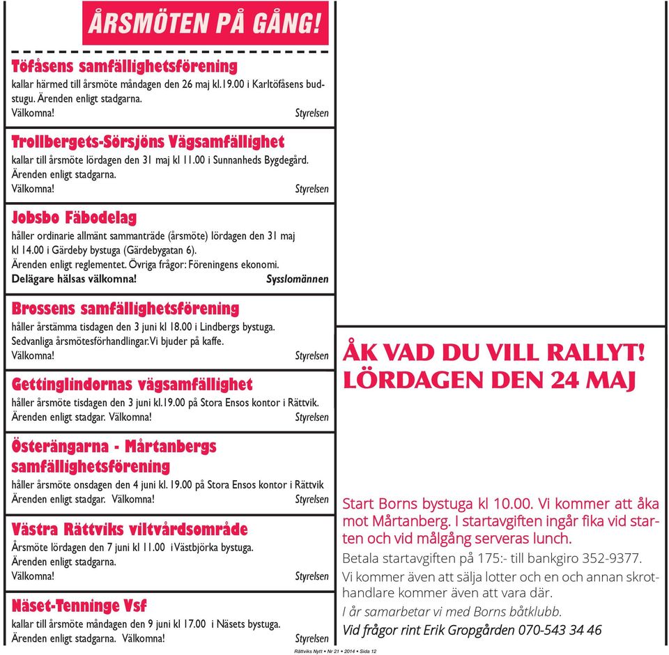 Jobsbo Fäbodelag håller ordinarie allmänt sammanträde (årsmöte) lördagen den 31 maj kl 14.00 i Gärdeby bystuga (Gärdebygatan 6). Styrelsen Styrelsen Ärenden enligt reglementet.