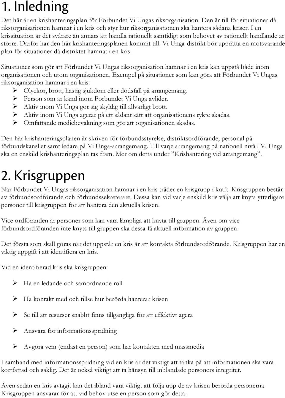 I en krissituation är det svårare än annars att handla rationellt samtidigt som behovet av rationellt handlande är större. Därför har den här krishanteringsplanen kommit till.