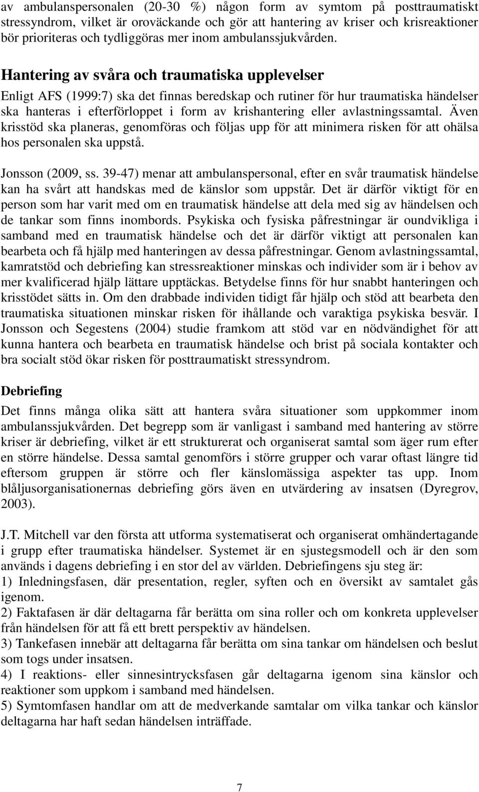 Hantering av svåra och traumatiska upplevelser Enligt AFS (1999:7) ska det finnas beredskap och rutiner för hur traumatiska händelser ska hanteras i efterförloppet i form av krishantering eller