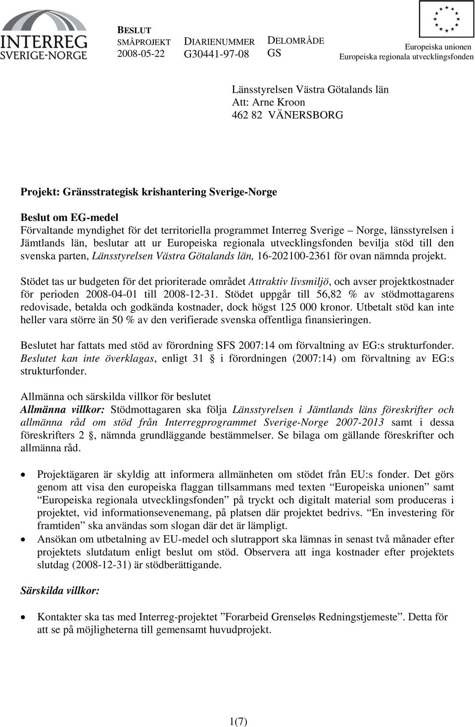 Europeiska regionala utvecklingsfonden bevilja stöd till den svenska parten, Länsstyrelsen Västra Götalands län, 16-202100-2361 för ovan nämnda projekt.