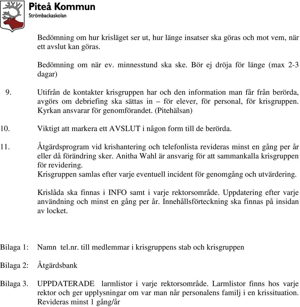 (Pitehälsan) 10. Viktigt att markera ett AVSLUT i någon form till de berörda. 11. Åtgärdsprogram vid krishantering och telefonlista revideras minst en gång per år eller då förändring sker.