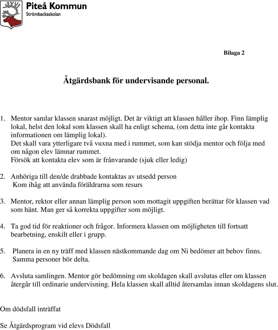 Det skall vara ytterligare två vuxna med i rummet, som kan stödja mentor och följa med om någon elev lämnar rummet. Försök att kontakta elev som är frånvarande (sjuk eller ledig) 2.