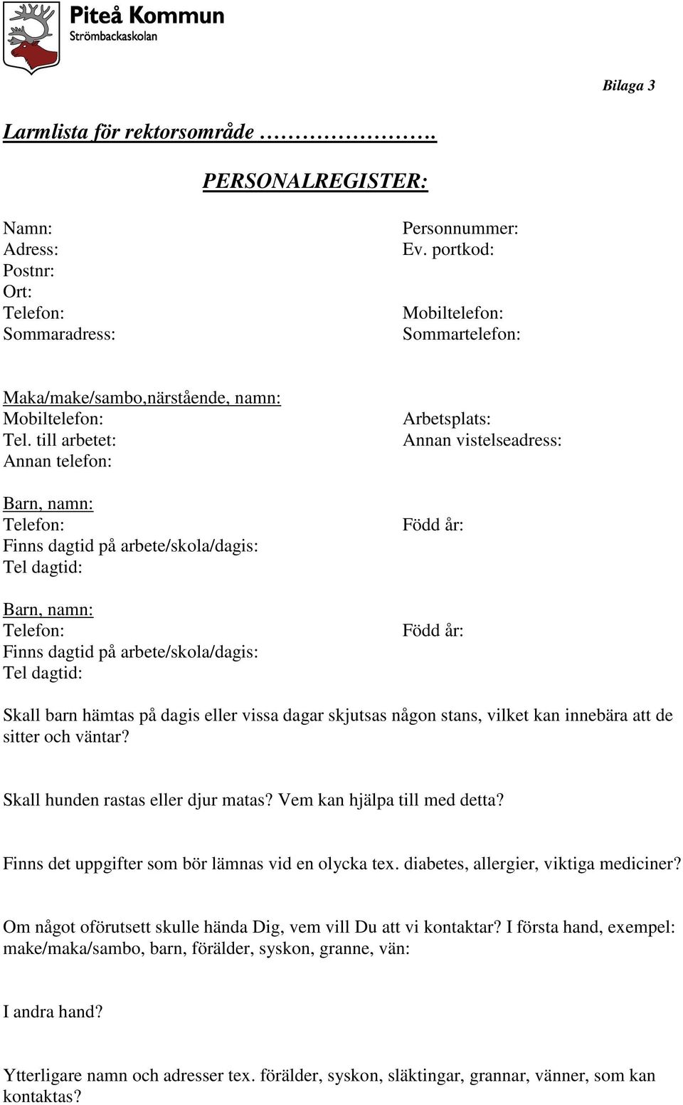 till arbetet: Annan telefon: Barn, namn: Telefon: Finns dagtid på arbete/skola/dagis: Tel dagtid: Barn, namn: Telefon: Finns dagtid på arbete/skola/dagis: Tel dagtid: Arbetsplats: Annan