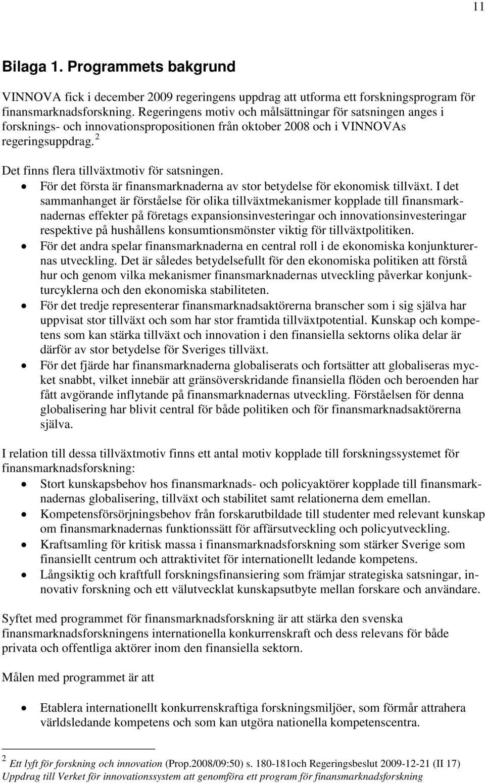 För det första är finansmarknaderna av stor betydelse för ekonomisk tillväxt.