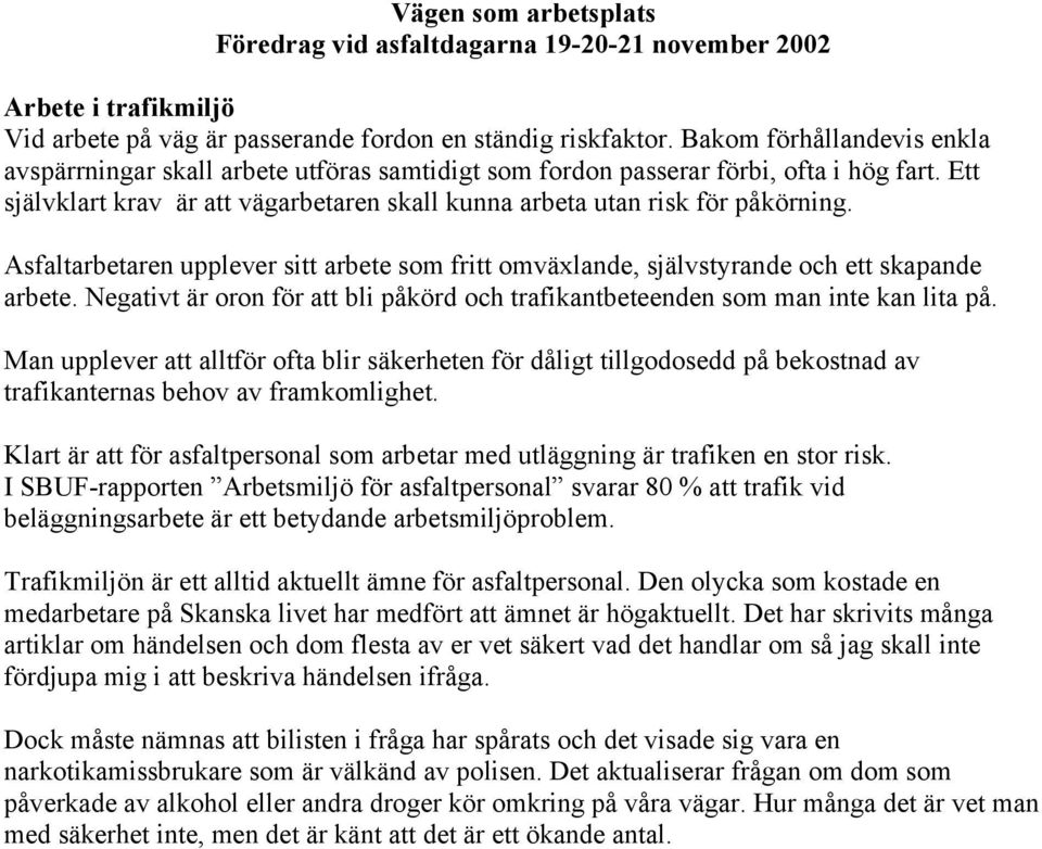 Asfaltarbetaren upplever sitt arbete som fritt omväxlande, självstyrande och ett skapande arbete. Negativt är oron för att bli påkörd och trafikantbeteenden som man inte kan lita på.