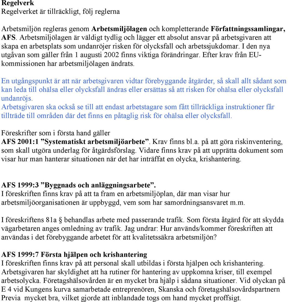 I den nya utgåvan som gäller från 1 augusti 2002 finns viktiga förändringar. Efter krav från EUkommissionen har arbetsmiljölagen ändrats.