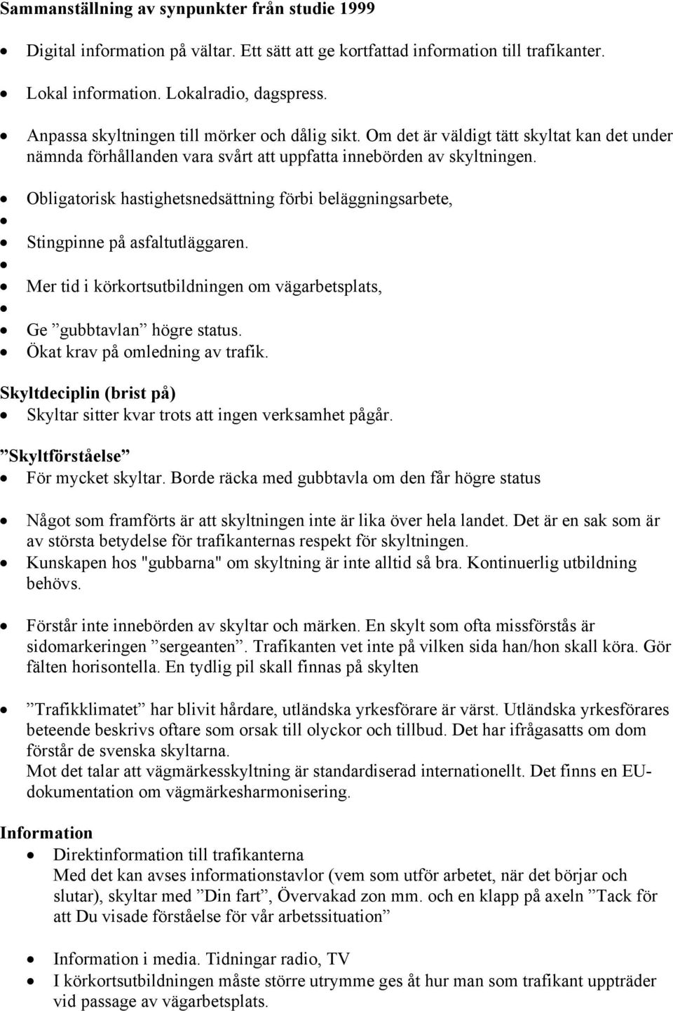 Obligatorisk hastighetsnedsättning förbi beläggningsarbete, Stingpinne på asfaltutläggaren. Mer tid i körkortsutbildningen om vägarbetsplats, Ge gubbtavlan högre status.